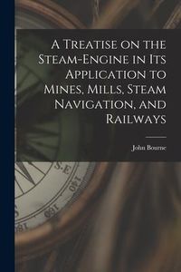 Produktbild: A Treatise on the Steam-engine in Its Application to Mines, Mills, Steam Navigation, and Railways