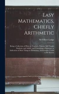 Produktbild: Easy Mathematics, Chiefly Arithmetic: Being a Collection of Hints to Teachers, Parents, Self-taught Students, and Adults, and Containing a Summary or