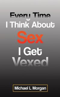 Produktbild: Every Time I Think About Sex I Get Vexed