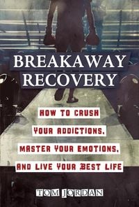 Produktbild: Breakaway Recovery: How to Crush Your Addictions, Master Your Emotions, and Live Your Best Life