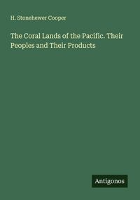 Produktbild: The Coral Lands of the Pacific. Their Peoples and Their Products
