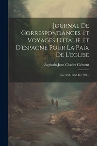 Produktbild: Journal De Correspondances Et Voyages D'italie Et D'espagne Pour La Paix De L'eglise