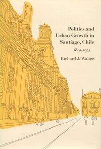 Produktbild: Politics and Urban Growth in Santiago, Chile, 1891-1941