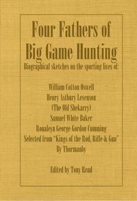 Produktbild: Four Fathers of Big Game Hunting - Biographical Sketches Of The Sporting Lives Of William Cotton Oswell, Henry Astbury Leveson, Samuel White Baker & R
