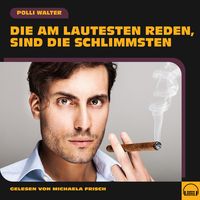 Produktbild: Die am Lautesten reden, sind die Schlimmsten