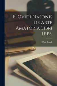 Produktbild: P. Ovidi Nasonis De Arte Amatoria Libri Tres.