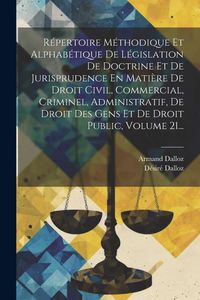 Produktbild: R&eacute;pertoire M&eacute;thodique Et Alphab&eacute;tique De L&eacute;gislation De Doctrine Et De Jurisprudence En Mati&egrave;re De Droit Civil, Commercial, Criminel, Administratif, D