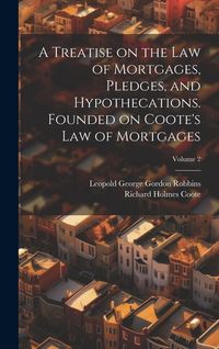 Produktbild: A Treatise on the law of Mortgages, Pledges, and Hypothecations. Founded on Coote's Law of Mortgages; Volume 2