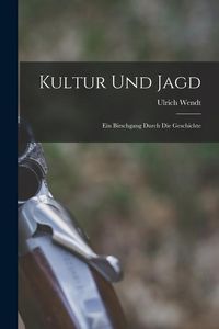 Produktbild: Kultur und Jagd: Ein Birschgang Durch die Geschichte