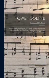 Produktbild: Gwendoline; op&eacute;ra en trois actes. Po&egrave;me de Catulle Mend&egrave;s. Traduction allemande du Dr. F&eacute;lix Vogt. Partitation piano et chant r&eacute;duite par Andr&eacute; Messag