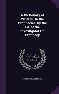 Produktbild: A Dictionary of Writers On the Prophecies, by the Ed. of the Investigator On Prophecy