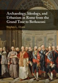 Produktbild: Archaeology, Ideology, and Urbanism in Rome from the Grand Tour to Berlusconi