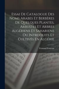 Produktbild: Essai De Catalogue Des Noms Arabes Et Berb&egrave;res De Quelques Plantes, Arbustes Et Arbres Alg&eacute;riens Et Sahariens Ou Introduits Et Cultiv&eacute;s En Alg&eacute;rie