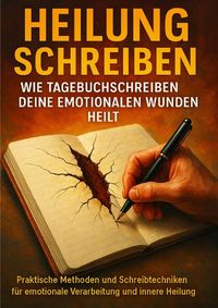 Produktbild: Heilung Schreiben: Wie Tagebuchschreiben Deine Emotionalen Wunden Heilt