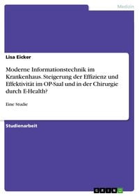 Produktbild: Moderne Informationstechnik im Krankenhaus. Steigerung der Effizienz und Effektivit&auml;t im OP-Saal und in der Chirurgie durch E-Health?