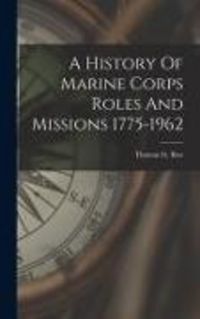 Produktbild: A History Of Marine Corps Roles And Missions 1775-1962