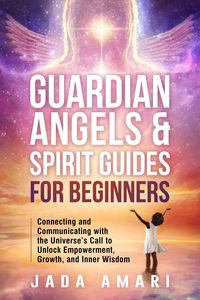 Produktbild: Guardian Angels & Spirit Guides for Beginners: Connecting and Communicating with the Universe's Call to Unlock Growth, Empowerment, and Inner Wisdom (