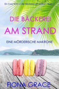 Produktbild: Die B&auml;ckerei am Strand: Eine m&ouml;rderische Makrone (Ein Cozy-Krimi aus der B&auml;ckerei am Strand - Band 2)