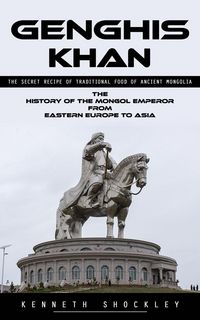 Produktbild: Genghis Khan: The Secret Recipe of Traditional Food of Ancient Mongolia