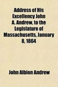 Produktbild: Address of His Excellency John A. Andrew, to the Legislature of Massachusetts, January 8, 1864