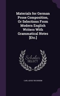 Produktbild: Materials for German Prose Composition, Or Selections From Modern English Writers With Grammatical Notes [Etc.]