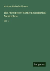Produktbild: The Principles of Gothic Ecclesiastical Architecture