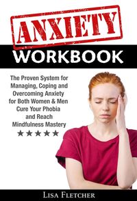 Produktbild: Anxiety Workbook: The Proven System for Managing, Coping and Overcoming Anxiety for Both Women & Men; Cure Your Phobia and Reach Mindfulness Mastery