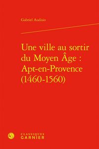 Produktbild: Une Ville au Sortir du Moyen Age : Apt-En-Provence (1460-1560)