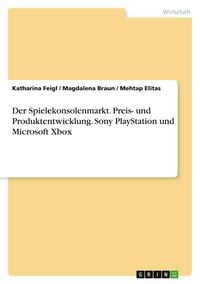 Produktbild: Der Spielekonsolenmarkt. Preis- und Produktentwicklung. Sony PlayStation und Microsoft Xbox