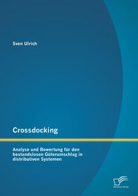 Produktbild: Crossdocking: Analyse und Bewertung f&uuml;r den bestandslosen G&uuml;terumschlag in distributiven Systemen