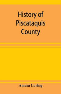Produktbild: History of Piscataquis County, Maine, from its earliest settlement to 1880