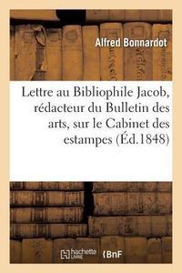 Produktbild: Lettre Au Bibliophile Jacob, R&eacute;dacteur Du Bulletin Des Arts, Sur Le Cabinet Des Estampes Et