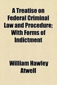 Produktbild: A Treatise on Federal Criminal Law and Procedure; With Forms of Indictment