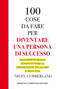 Produktbild: 100 cose da fare per essere una persona di successo. Suggerimenti pratici per raggiungere la soddisfazione nel lavoro e nella vita