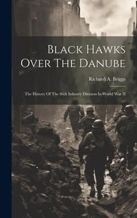 Produktbild: Black Hawks Over The Danube: The History Of The 86th Infantry Division In World War II