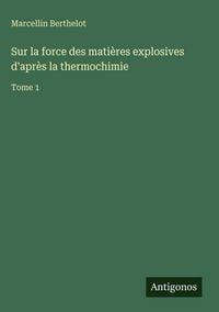 Produktbild: Sur la force des mati&egrave;res explosives d'apr&egrave;s la thermochimie