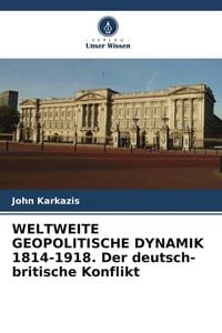 Produktbild: WELTWEITE GEOPOLITISCHE DYNAMIK 1814-1918. Der deutsch-britische Konflikt