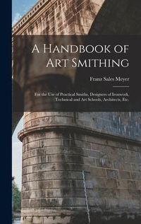 Produktbild: A Handbook of art Smithing: For the use of Practical Smiths, Designers of Ironwork, Technical and art Schools, Architects, etc.