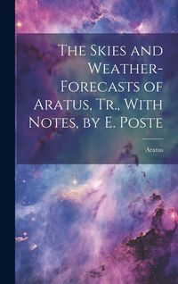 Produktbild: The Skies and Weather-Forecasts of Aratus, Tr., With Notes, by E. Poste