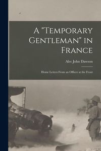 Produktbild: A "Temporary Gentleman" in France; Home Letters From an Officer at the Front