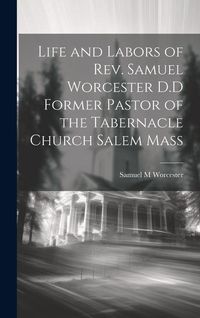 Produktbild: Life and Labors of Rev. Samuel Worcester D.D Former Pastor of the Tabernacle Church Salem Mass