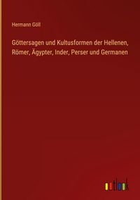 Produktbild: G&ouml;ttersagen und Kultusformen der Hellenen, R&ouml;mer, &Auml;gypter, Inder, Perser und Germanen