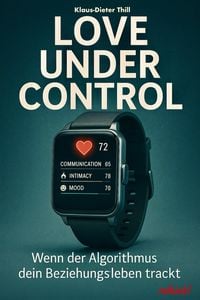 Produktbild: Love under Control - Wenn der Algorithmus dein Beziehungsleben trackt