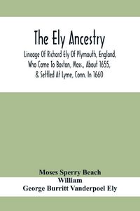 Produktbild: The Ely Ancestry; Lineage Of Richard Ely Of Plymouth, England, Who Came To Boston, Mass., About 1655, & Settled At Lyme, Conn. In 1660