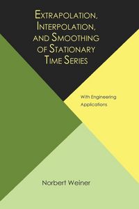 Produktbild: Extrapolation, Interpolation, and Smoothing of Stationary Time Series, with Engineering Applications