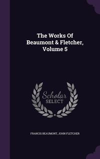 Produktbild: The Works Of Beaumont & Fletcher, Volume 5