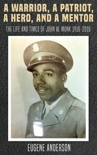 Produktbild: A Warrior, a Patriot, a Hero, and a Mentor: The Life and Times of John W. Monk 1916-2018
