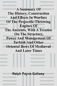 Produktbild: A summary of the history, construction and effects in warfare of the projectile-throwing engines of the ancients, with a treatise on the structure, po