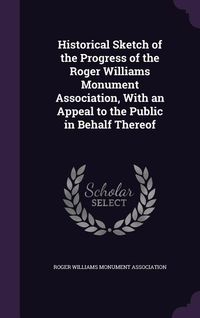 Produktbild: Historical Sketch of the Progress of the Roger Williams Monument Association, With an Appeal to the Public in Behalf Thereof