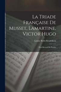 Produktbild: La Triade Fran&ccedil;aise De Musset, Lamartine, Victor Hugo: Petit Recueil De Poesies